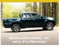  ??  ?? Navara dull moment… no,
sorry, it’s a Mercedes