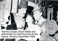  ??  ?? Tommy Cooper, Shani Wallis and Alfred Marx in Old King Cole at the Palace Theatre, December 1962