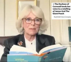  ?? Roald Dahl Story Company ?? > The Duchess of Cornwall lends her voice to a retelling of James And The Giant Peach