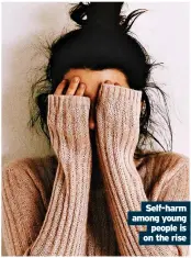  ?? ?? Self-harm among young people is on the rise