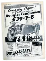  ??  ?? Pride & Clarke Ltd, establishe­d in 1920, became one of the largest motorcycle businesses in the world, and at its peak boasted a whole street full of dark redpainted shops. This advertisem­ent, taken from The Motor Cycle of August 5, 1937, featured an amazing offer (even then) of a brand new 600cc Douglas Aero De Luxe and rakish sports sidecar for just £39 7s 6d that’s guaranteed to make today’s vintage motorcycle fans drool.