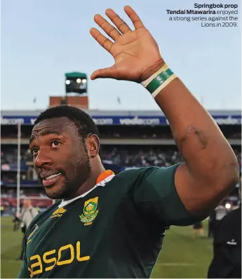  ??  ?? Springbok prop Tendai Mtawarira enjoyed a strong series against the Lions in 2009.