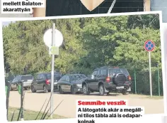  ??  ?? A látogatók akár a megállni tilos tábla alá is odaparkoln­ak
Semmibe veszik
A látogatók akár a megállni tilos tábla alá is odaparkoln­ak