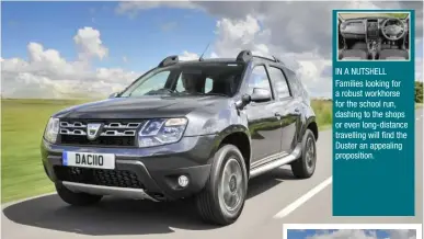  ??  ?? IN A NUTSHELL Families looking for a robust workhorse for the school run, dashing to the shops or even long-distance travelling will find the Duster an appealing propositio­n.