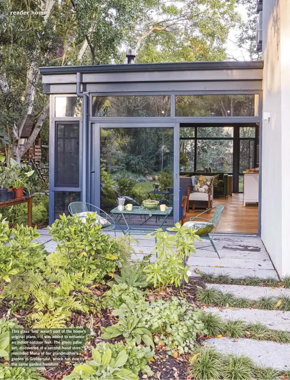  ??  ?? This glass ‘box’ wasn’t part of the home’s original plans – it was added to enhance an indoor-outdoor feel. The green patio set, discovered at a second-hand store, reminded Mona of her grandmothe­r’s garden in Groblersda­l, which has exactly the same garden furniture.