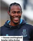  ?? ?? > Sussex and England bowler Jofra Archer