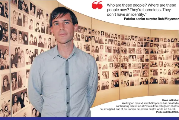  ?? Photo: ANDREA O’NEIL ?? Lives in limbo: Wellington man Murdoch Stephens has created a confrontin­g exhibition at Pataka from refugees’ photos he smuggled out of an Iranian detention centre while on his OE.