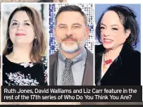  ??  ?? Ruth Jones, David Walliams and Liz Carr feature in the rest of the 17th series of Who Do You Think You Are?