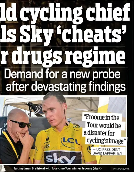  ?? OFFSIDE/L’EQUIPE ?? Testing times: Brailsford with four-time Tour winner Froome (right)