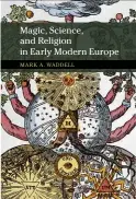  ?? MAR K A. WA DDELL ?? Magic, Science, and Religion in Early Modern Europe