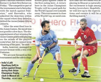  ?? HOCKEY INDIA ?? India’s Lalit Upadhyay (left) in action against Oman during their Asian Champions Trophy clash in Muscat on Thursday.