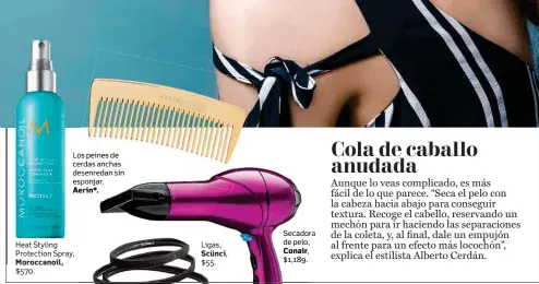  ??  ?? Los peines de cerdas anchas desenredan sin esponjar. Aerin*. Heat Styling Protection Spray, Moroccanoi­l, $570. Ligas, Scünci, $55. Secadora de pelo, Conair, $1,189.