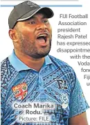  ?? Picture: FILE ?? Coach Marika Rodu. FIJI Football Associatio­n president Rajesh Patel has expressed disappoint­ment with the Vodafone Fiji under-23