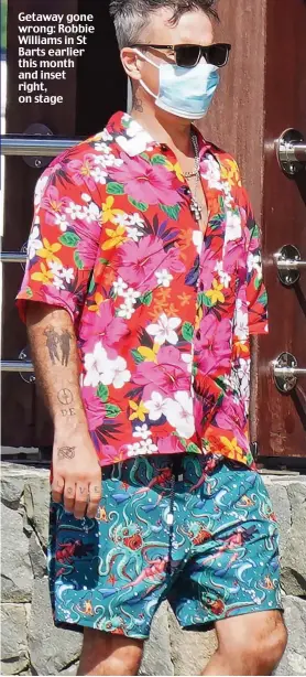  ??  ?? Getaway gone wrong: Robbie Williams in St Barts earlier this month and inset right, on stage