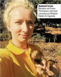  ??  ?? Animal lover Blantyre vet Fiona Thompson, last year carrying out Mission Rabies in Uganda