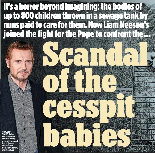  ??  ?? TRAGICTALE: Actor Liam Neeson is developing a new film about the children at the Tuam home in Galway, main picture
