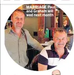  ??  ?? MARRIAGE Paul and Graham will wed next month
