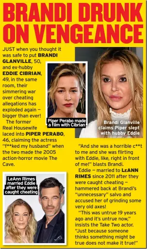  ?? ?? LeAnn Rimes married Eddie after they were caught cheating Piper Perabo made a film with Cibrian
Brandi Glanville claims Piper slept with hubby Eddie