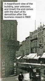  ??  ?? A magnificen­t view of the building, year unknown, and (inset) the end comes with the start of its demolition after the business closed in 1969