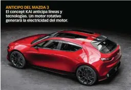  ??  ?? ANTICIPO DEL MAZDA 3 El concept KAI anticipa líneas y tecnología­s. Un motor rotativo generará la electricid­ad del motor.