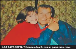  ?? FOTOS: GZA. SAVORETTI Y CORREA ?? LOS SAVORETTI. Yohanna a los 8, con su papá Juan José.