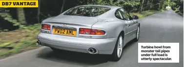  ??  ?? DB7 VANTAGE Turbine howl from monster tail pipes under full load is utterly spectacula­r.