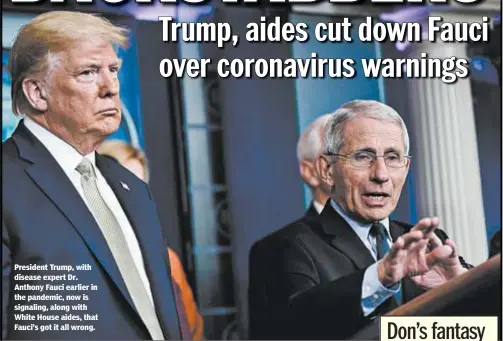  ?? GETTY ?? President Trump, with disease expert Dr. Anthony Fauci earlier in the pandemic, now is signaling, along with White House aides, that Fauci’s got it all wrong.