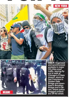  ?? ?? UGLY: Organized and synchroniz­ed protests in major US cities snarl traffic, leaving flyers to walk at Chicago’s O’Hare Airport, stuck on San Francisco’s Golden Gate Bridge and downtown’s Brooklyn Bridge and in Miami, where police dragged protesters off the street.