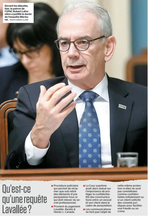  ??  ?? Devant les députés, hier, le patron de L’UPAC Robert Lafrenière a justifié la durée de l’enquête Mâchurer.