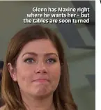  ??  ?? Glenn has Maxine right where he wants her – but the tables are soon turned