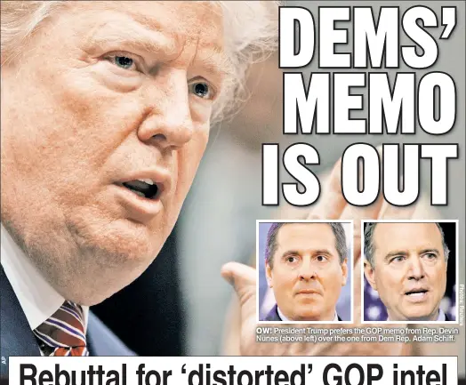  ??  ?? OW! President Trump prefers the GOP memo from Rep. Devin Nunes (above left) over the one from Dem Rep. Adam Schiff.