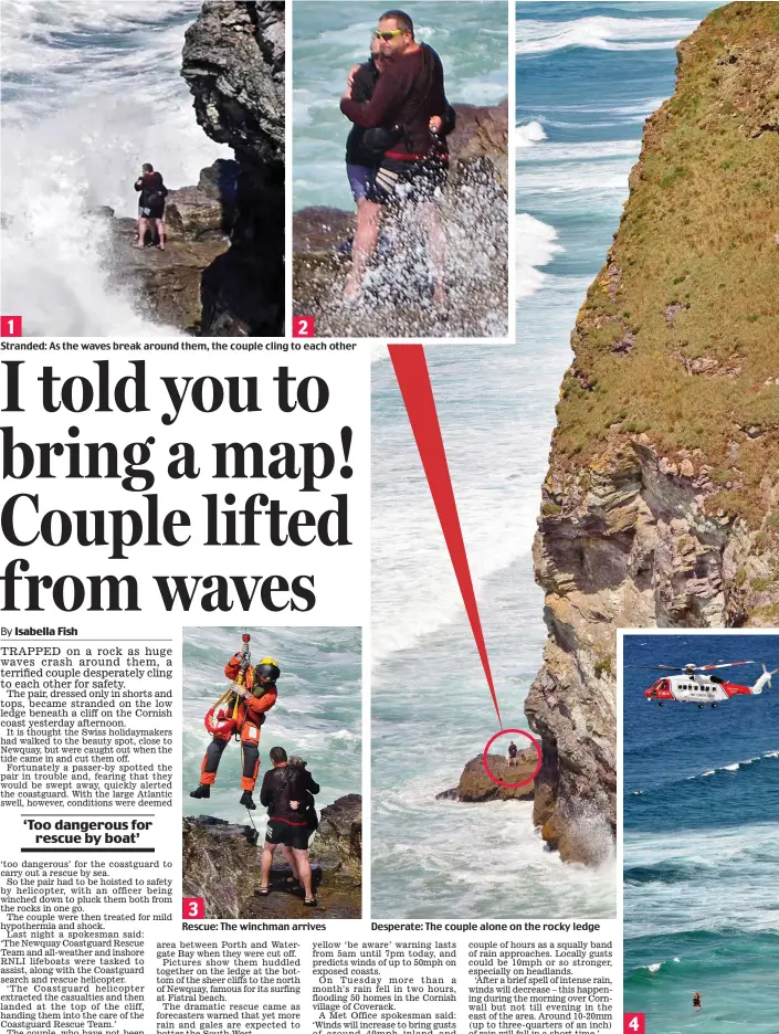  ??  ?? Stranded: As the waves break around them, the couple cling each other Rescue: The winchman arrives Desperate: The couple alone on the rocky ledge Taking flight: They are hoisted up 1 2 3 4