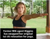  ??  ?? Former MI6 agent Higgins has swapped her original tai chi relaxation for yoga.