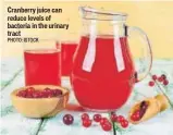  ?? PHOTO: ISTOCK ?? Cranberry juice can reduce levels of bacteria in the urinary tract