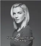  ?? ?? Former “Chicago Fire” star, Kara Killmer