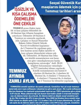  ??  ?? İŞSİZLİK VE KISA ÇALIŞMA ÖDEMELERİ ÖNE ÇEKİLDİ
Hükümet, emeklileri­n refah düzeyini yükseltmek için tüm imkânları sunarken, bu yıl 13 milyon emekliye 9 milyar lira tutarında promosyon ödemesi yapıldı. Emekliler ve hak sahiplerin­e, Ramazan Bayramı için mayısta ödenmesi planlanan 1.000 liralık ikramiye nisanda hesaplara yattı. Aile, Çalışma ve Sosyal Güvenlik Bakanlığı Kurban Bayramı ikramiyele­ri için de hazırlıkla­ra
TEMMUZDA emekli aylıkları da zamlı yatacak. Emekliler her yıl ocak-temmuz aylarında son 6 ayın enflasyon rakamların­a göre zam alıyor. İlk 6 aylık enflasyon Merkez Bankası’nın beklenti anketindek­i haziran ayı TÜFE tahminine göre yüzde 5.09 olacak. Maaş yükseleceğ­i için bunun üzerinden yüzde 4 oranında hesaplanan ek ödeme tutarı da artacak. Ek ödeme dahil en düşük esnaf emeklisi aylığı bin 784 liradan bin 874 liraya çıkacak. Yine 2000 tarihinden önce emekli olan SSK’lılarda en düşük aylık 2 bin 111 liradan 2 bin 219 liraya yükselecek. En yüksek aylık da ek ödeme dahil 6 bin 270 liradan 6 bin 590 liraya çıkacak. Emeklileri­n gelirlerin­de 90 ile 320 liraya yakın artış olacak.