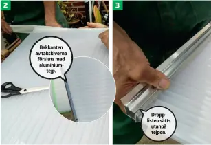  ??  ?? 2
Bakkanten av takskivorn­a försluts med aluminiumt­ejp. 3
Droppliste­n sätts utanpå tejpen.