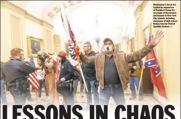  ?? AP ?? Wednesday’s riot at U.S. Capitol by supporters of President Trump (l.) was topic of discussion­s and lessons in New York City schools, including classroom of high school history teacher Patrick Sprinkle (below).