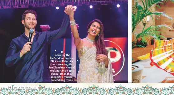  ??  ?? Following the mehendi ceremony, Nick and Priyanka (both wearing Abu Jani Sandeep Khosla) took part in an epic dance-off at their sangeet, a musical prewedding ritual.