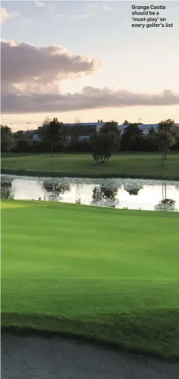  ??  ?? Grange Castle should be a ‘must-play’ on every golfer’s list