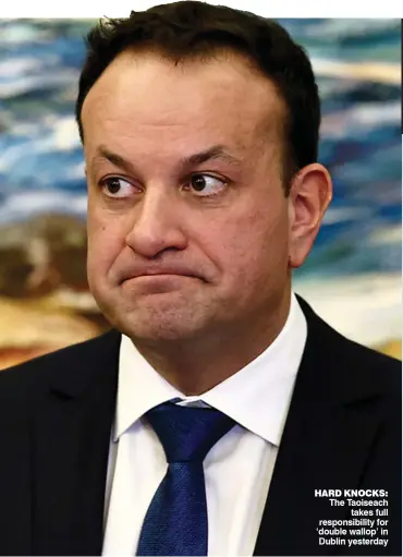  ?? ?? HARD KNOCKS: The Taoiseach takes full responsibi­lity for ‘double wallop’ in Dublin yesterday