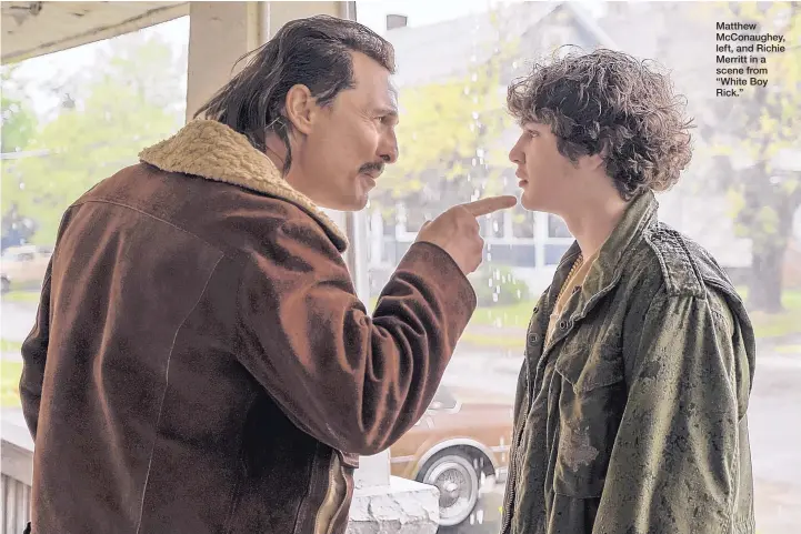  ?? COURTESY OF SCOTT GARFIELD/SONY/COLUMBIA PICTURES AND STUDIO 8 ?? Matthew McConaughe­y, left, and Richie Merritt in a scene from “White Boy Rick.”