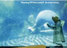  ??  ?? ‘Moving Off the Land II’, de Joan Jonas.