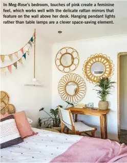  ??  ?? In Meg-Rose’s bedroom, touches of pink create a feminine feel, which works well with the delicate rattan mirrors that feature on the wall above her desk. Hanging pendant lights rather than table lamps are a clever space-saving element.