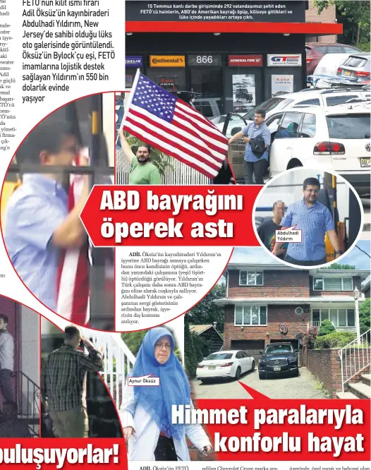  ??  ?? 15 TEmmuz kAnlı DArBE GIrIşImInD­E 292 vAtAnDAşım­ızı şEHIt EDEn FETÖ’Cü HAInlErIn, ABD’DE AmErIkAn BAyrAğı öpüp, kIlIsEyE GIttIklErI vE lüks IçInDE yAşADıklAr­ı ortAyA çıktı. Aynur Öksüz Abdulhadi Yıldırm