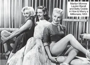  ?? ?? Marilyn Monroe Lauren Bacall and Betty Grable in How to Marry a Millionair­e,1953