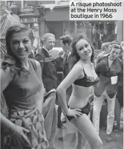  ??  ?? A risque photoshoot at the Henry Moss boutique in 1966