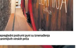  ??  ?? Nepregledn­i podrumi puni su iznenađenj­a i zanimljivi­h vinskih priča