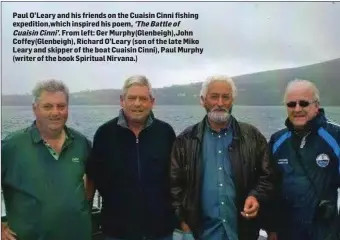  ??  ?? Paul O’Leary and his friends on the Cuaisin Cinni fishing expedition,which inspired his poem, ‘The Battle of
Cuaisin Cinni’. From left: Ger Murphy(Glenbeigh),John Coffey(Glenbeigh), Richard O’Leary (son of the late Miko Leary and skipper of the boat...