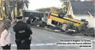  ?? BBC NEWSLINE ?? The scene in Augher, Co Tyrone, yesterday after the horror collision